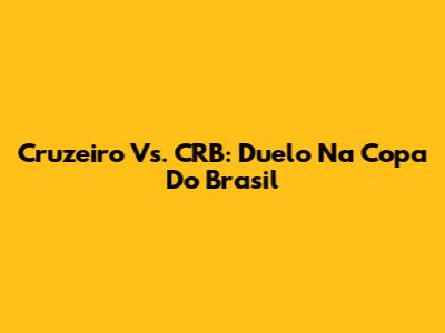 Cruzeiro Vs. CRB: Duelo Na Copa Do Brasil