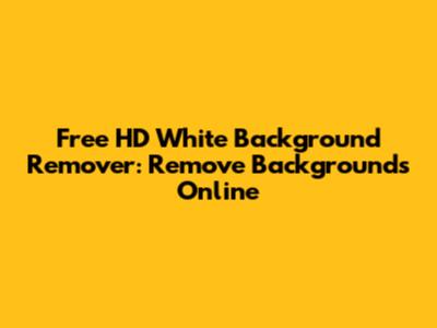 Free HD White Background Remover: Remove Backgrounds Online