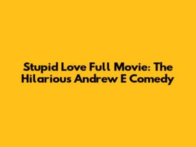 Stupid Love Full Movie: The Hilarious Andrew E Comedy